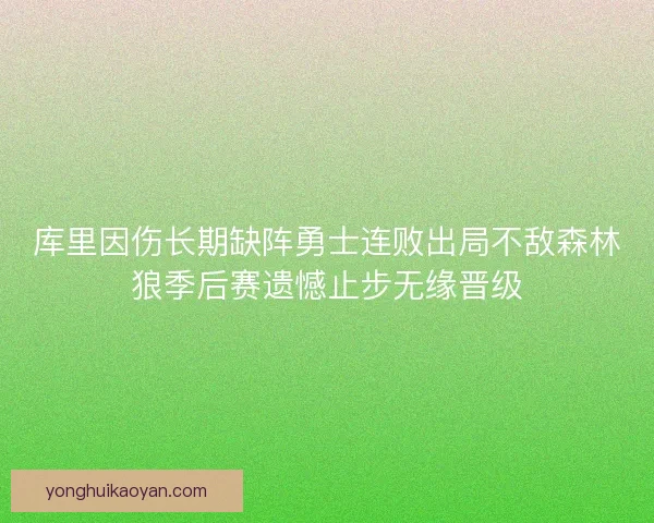 库里因伤长期缺阵勇士连败出局不敌森林狼季后赛遗憾止步无缘晋级